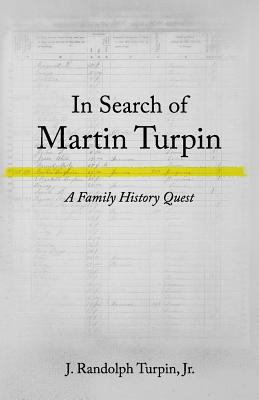 In Search of Martin Turpin: A Family History Quest 1537758160 Book Cover