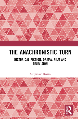 The Anachronistic Turn: Historical Fiction, Dra... 1032222514 Book Cover