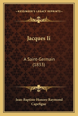 Jacques Ii: A Saint-Germain (1833) [French] 1166604985 Book Cover