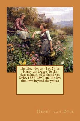 The Blue Flower (1902) by: Henry van Dyke ( To ... 1540698300 Book Cover