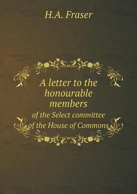 A letter to the honourable members of the Selec... 5518837003 Book Cover