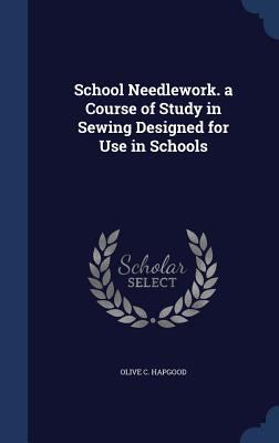 School Needlework. a Course of Study in Sewing ... 129796697X Book Cover