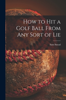 How to Hit a Golf Ball From Any Sort of Lie 101479305X Book Cover