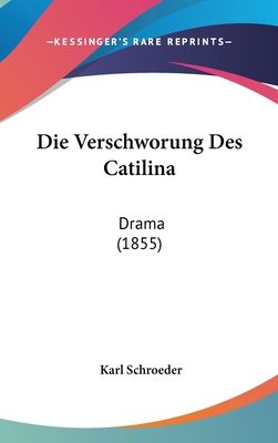 Die Verschworung Des Catilina: Drama (1855) [German] 1161288767 Book Cover