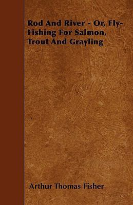 Rod And River - Or, Fly-Fishing For Salmon, Tro... 1445591952 Book Cover