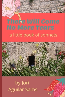 There Will Come No More Tears: A Little Book of... 0985536713 Book Cover