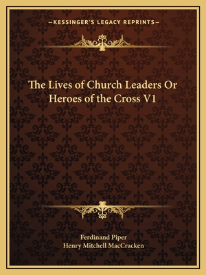 The Lives of Church Leaders Or Heroes of the Cr... 1162593385 Book Cover