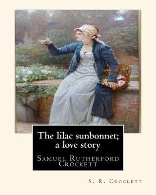 The lilac sunbonnet; a love story, By S. R. Cro... 1535594594 Book Cover