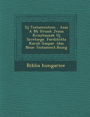 Uj Testamentom, Azaz a Mi Urunk Jezus Krisztusn... [Hungarian] 1249996643 Book Cover