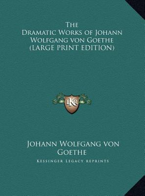 The Dramatic Works of Johann Wolfgang Von Goethe [Large Print] 1169852327 Book Cover