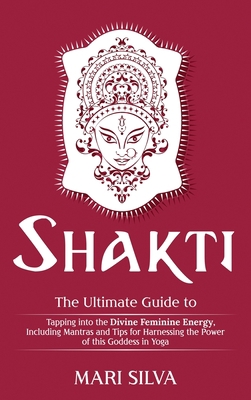 Shakti: The Ultimate Guide to Tapping into the ... 1952559928 Book Cover