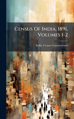Census Of India, 1891, Volumes 1-2 1024409430 Book Cover