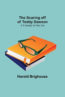 The Scaring off of Teddy Dawson: A Comedy in On... 9357915710 Book Cover