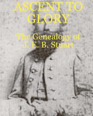 Ascent To Glory: The Genealogy Of J. E. B. Stuart 1438254695 Book Cover