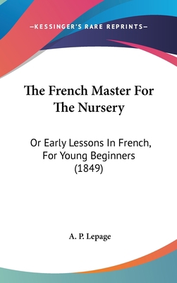 The French Master For The Nursery: Or Early Les... 1437393055 Book Cover