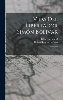 Vida del libertador Simón Bolivar: 1 [Spanish] 1017039763 Book Cover