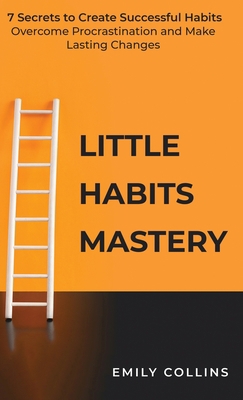 Little Habits Mastery: 7 Secrets to Create Succ... 1838320512 Book Cover