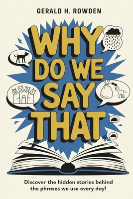 Why Do We Say That? 350 Idioms, Phrases & Facts... B0DQGW9K75 Book Cover