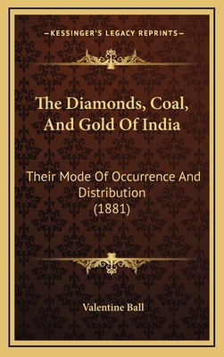 The Diamonds, Coal, and Gold of India: Their Mo... 1164968963 Book Cover