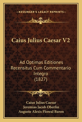 Caius Julius Caesar V2: Ad Optimas Editiones Re... [Latin] 1166487016 Book Cover