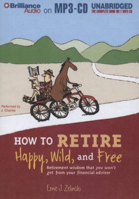 How to Retire Happy, Wild, and Free: Retirement... 1455864072 Book Cover