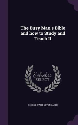 The Busy Man's Bible and how to Study and Teach It 1356481175 Book Cover