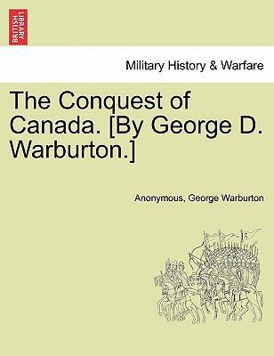 The Conquest of Canada. [By George D. Warburton.] 1241560978 Book Cover