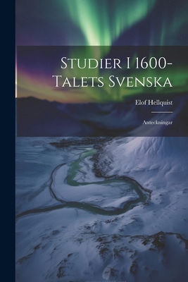 Studier I 1600-Talets Svenska: Anteckningar [Swedish] 1022671383 Book Cover