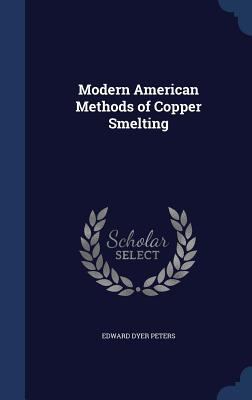 Modern American Methods of Copper Smelting 1297959663 Book Cover