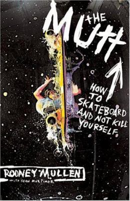 The Mutt: How to Skateboard and Not Kill Yourself 0060556188 Book Cover