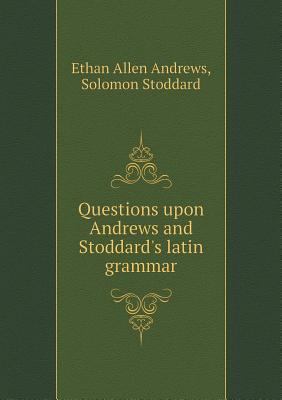 Questions upon Andrews and Stoddard's latin gra... 5518919611 Book Cover