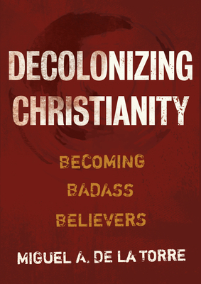 Decolonizing Christianity: Becoming Badass Beli... 0802878474 Book Cover