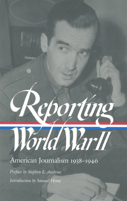 Reporting World War II: American Journalism 193... 1931082057 Book Cover