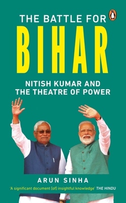 The Battle for Bihar: Nitish Kumar and the Thea... 0143452061 Book Cover