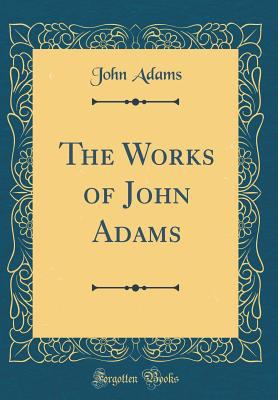 The Works of John Adams (Classic Reprint) 0260476250 Book Cover