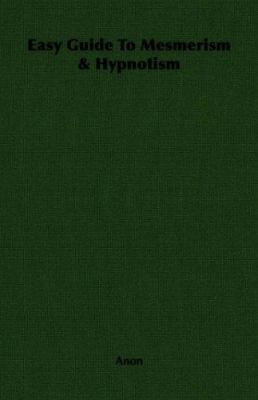 Easy Guide to Mesmerism & Hypnotism 1406727350 Book Cover