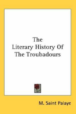 The Literary History of the Troubadours 0548047324 Book Cover