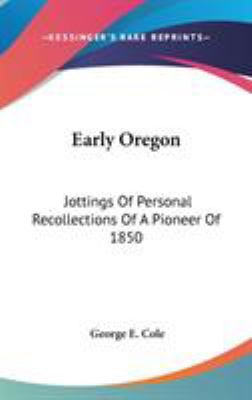 Early Oregon: Jottings Of Personal Recollection... 0548041830 Book Cover