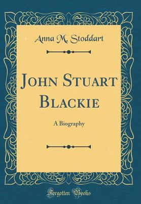 John Stuart Blackie: A Biography (Classic Reprint) 0483900699 Book Cover