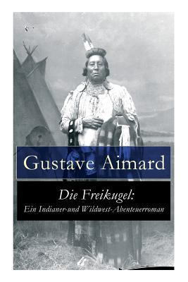 Die Freikugel: Ein Indianer-und Wildwest-Abente... [German] 8027315700 Book Cover