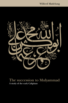 The Succession to Muhammad: A Study of the Earl... 0521561817 Book Cover