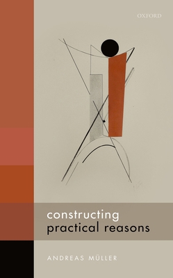 Constructing Practical Reasons C 0198754329 Book Cover