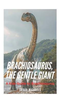 Brachiosaurus, the Gentle Giant: A Kids Guide t... B0DPJFG7X7 Book Cover