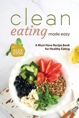 Clean Eating Made Easy: A Must Have Recipe Book... B0CC7H2NKW Book Cover