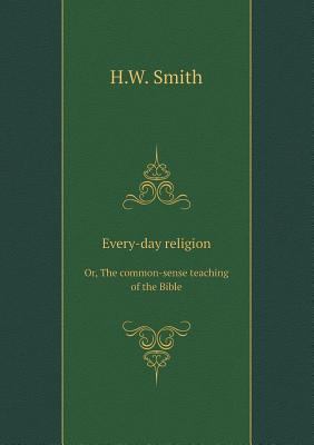 Every-day religion Or, The common-sense teachin... 5519119406 Book Cover