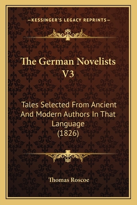 The German Novelists V3: Tales Selected From An... 1167228626 Book Cover