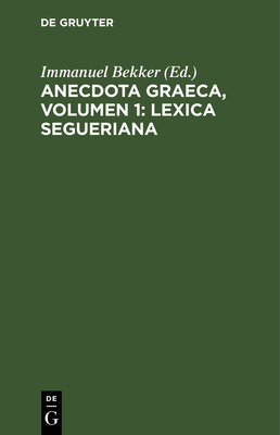 Anecdota Graeca, Volumen 1: Lexica Segueriana [Latin] 3112634551 Book Cover