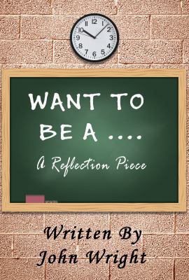 I Want to Be a ....: A Reflection Piece 1640842349 Book Cover