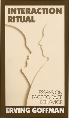 Interaction Ritual: Essays on Face-to-Face Beha... 0394706315 Book Cover