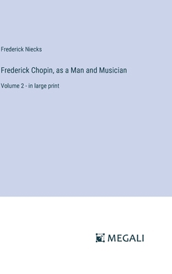 Frederick Chopin, as a Man and Musician: Volume... 3387037058 Book Cover